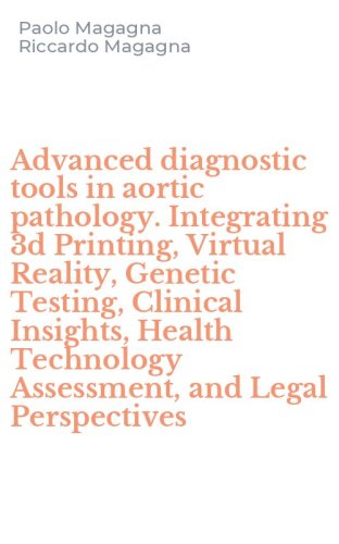 Advanced diagnostic tools in aortic pathology. Integrating 3d Printing, Virtual Reality, Genetic Testing, Clinical Insights, Health Technology Assessment, and Legal Perspectives