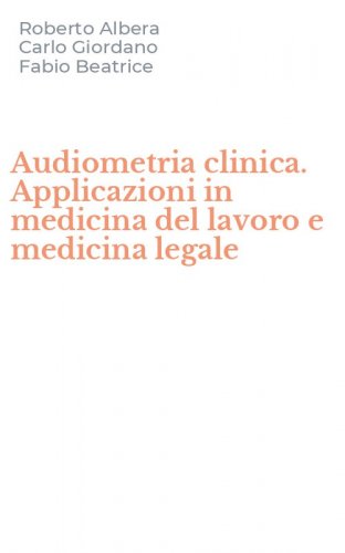 Audiometria clinica. Applicazioni in medicina del lavoro e medicina legale