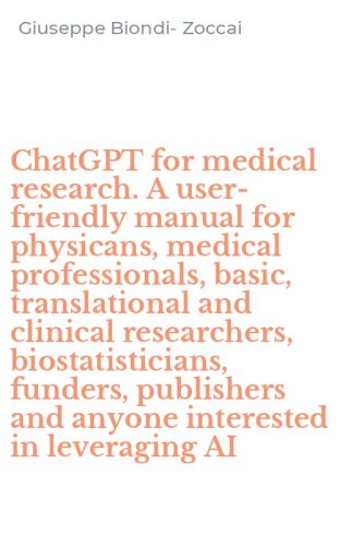 ChatGPT for medical research. A user-friendly manual for physicans, medical professionals, basic, translational and clinical researchers, biostatisticians, funders, publishers and anyone interested in leveraging AI