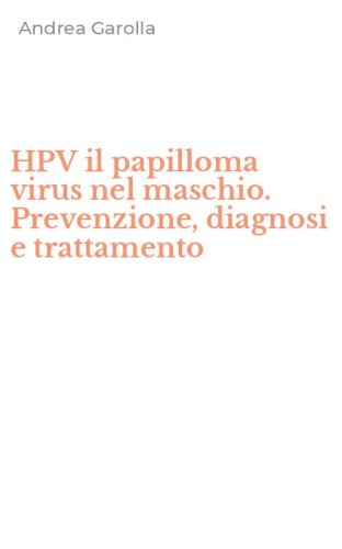 HPV il papilloma virus nel maschio. Prevenzione, diagnosi e trattamento