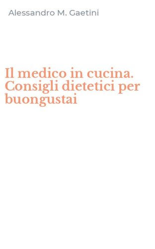 Il medico in cucina. Consigli dietetici per buongustai