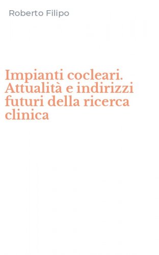 Impianti cocleari. Attualit&agrave; e indirizzi futuri della ricerca clinica