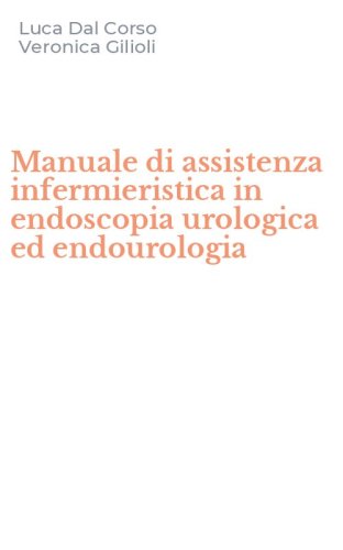 Manuale di assistenza infermieristica in endoscopia urologica ed endourologia
