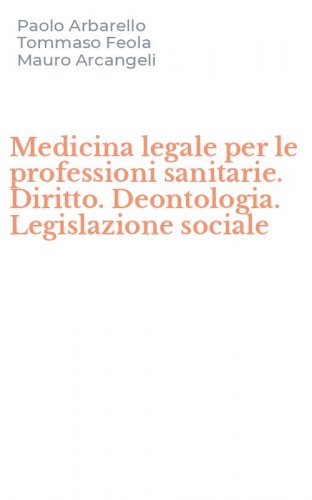 Medicina legale per le professioni sanitarie. Diritto. Deontologia. Legislazione sociale