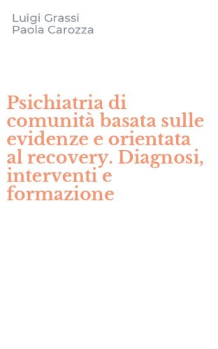 Psichiatria di comunit&agrave; basata sulle evidenze e orientata al recovery. Diagnosi, interventi e formazione