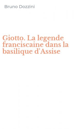 Giotto. La legende franciscaine dans la basilique d'Assise