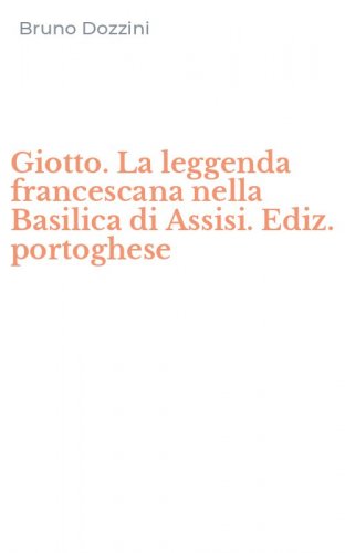 Giotto. La leggenda francescana nella Basilica di Assisi. Ediz. portoghese