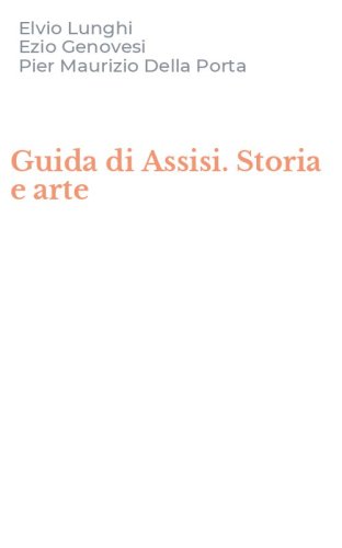 Guida di Assisi. Storia e arte