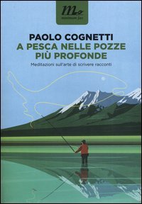 A pesca nelle pozze pi&ugrave; profonde. Meditazioni sull'arte di scrivere racconti