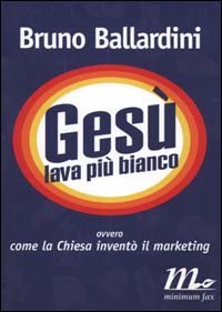 Ges&ugrave; lava pi&ugrave; bianco. Ovvero come la chiesa invent&ograve; il marketing