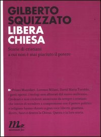 Libera Chiesa. Storie di cristiani a cui non &egrave; mai piaciuto il potere