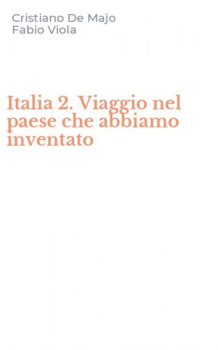 Italia 2. Viaggio nel paese che abbiamo inventato