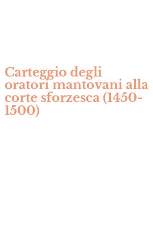 Carteggio degli oratori mantovani alla corte sforzesca (1450-1500)