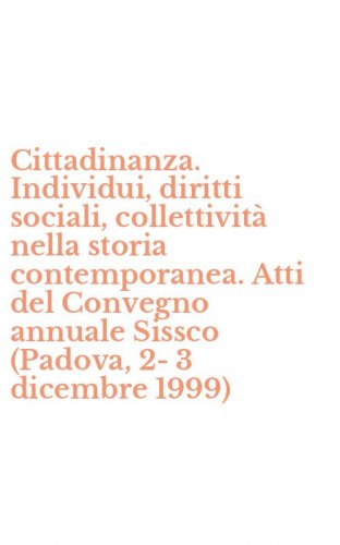Cittadinanza. Individui, diritti sociali, collettivit&agrave; nella storia contemporanea. Atti del Convegno annuale Sissco (Padova, 2-3 dicembre 1999)