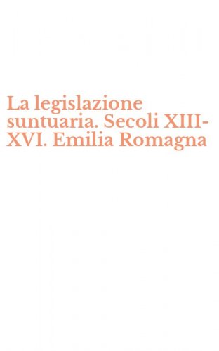 La legislazione suntuaria. Secoli XIII-XVI. Emilia Romagna