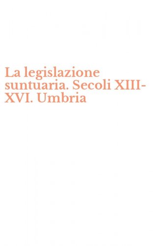 La legislazione suntuaria. Secoli XIII- XVI. Umbria