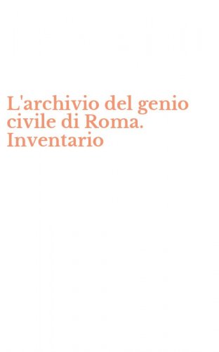 L'archivio del genio civile di Roma. Inventario