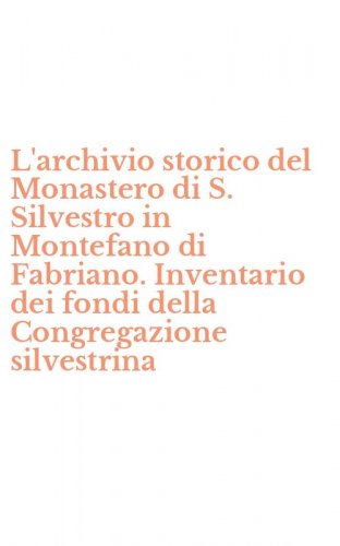 L'archivio storico del Monastero di S. Silvestro in Montefano di Fabriano. Inventario dei fondi della Congregazione silvestrina