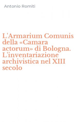 L'Armarium Comunis della &laquo;Camara actorum&raquo; di Bologna. L'inventariazione archivistica nel XIII secolo