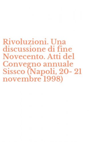 Rivoluzioni. Una discussione di fine Novecento. Atti del Convegno annuale Sissco (Napoli, 20-21 novembre 1998)