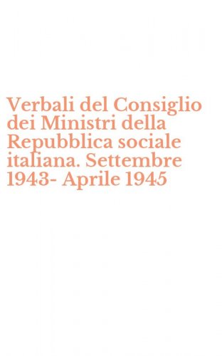 Verbali del Consiglio dei Ministri della Repubblica sociale italiana. Settembre 1943-Aprile 1945