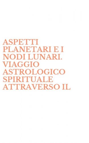 ASPETTI PLANETARI E I NODI LUNARI. VIAGGIO ASTROLOGICO SPIRITUALE ATTRAVERSO IL - SIGNIFICATO DEI PIANETI