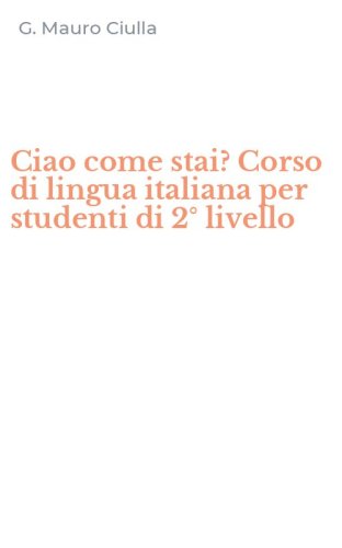 Ciao come stai? Corso di lingua italiana per studenti di 2&deg; livello