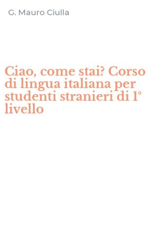 Ciao, come stai? Corso di lingua italiana per studenti stranieri di 1&deg; livello