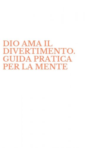 DIO AMA IL DIVERTIMENTO. GUIDA PRATICA PER LA MENTE