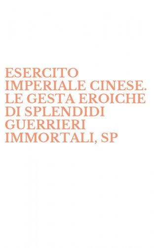 ESERCITO IMPERIALE CINESE. LE GESTA EROICHE DI SPLENDIDI GUERRIERI IMMORTALI, SP - SPORCHI EUNUCHI DI CORTE E RAGGIANTI CONCUBINE DALLA PELLE D'AVORIO
