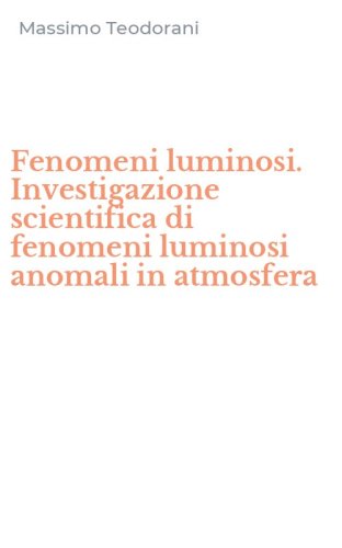 Fenomeni luminosi. Investigazione scientifica di fenomeni luminosi anomali in atmosfera