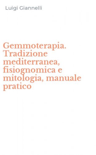 Gemmoterapia. Tradizione mediterranea, fisiognomica e mitologia, manuale pratico