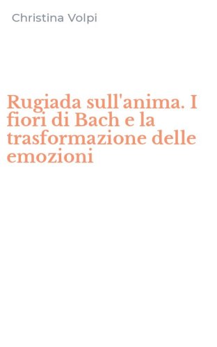Rugiada sull'anima. I fiori di Bach e la trasformazione delle emozioni