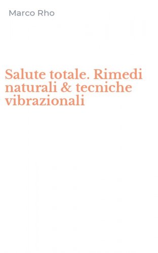 Salute totale. Rimedi naturali & tecniche vibrazionali