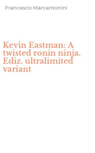 Kevin Eastman: A twisted ronin ninja. Ediz. ultralimited variant