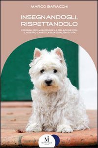 Insegnandogli, rispettandolo. Consigli per migliorare la relazione con il nostro cane e la sua qualit&agrave; di vita
