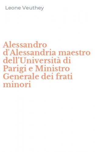 Alessandro d'Alessandria maestro dell'Universit&agrave; di Parigi e Ministro Generale dei frati minori