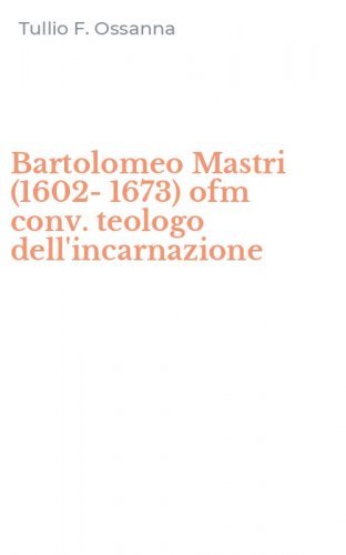 Bartolomeo Mastri (1602-1673) ofm conv. teologo dell'incarnazione