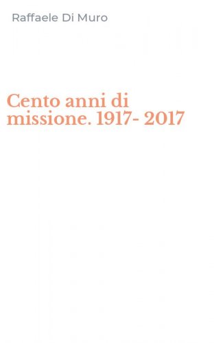 Cento anni di missione. 1917-2017