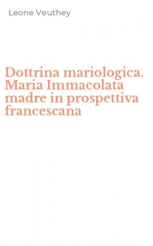 Dottrina mariologica. Maria Immacolata madre in prospettiva francescana