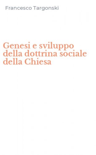 Genesi e sviluppo della dottrina sociale della Chiesa