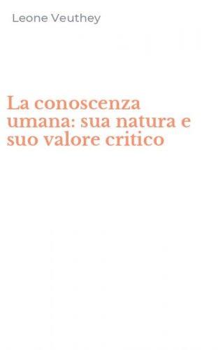 La conoscenza umana: sua natura e suo valore critico