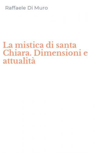 La mistica di santa Chiara. Dimensioni e attualit&agrave;