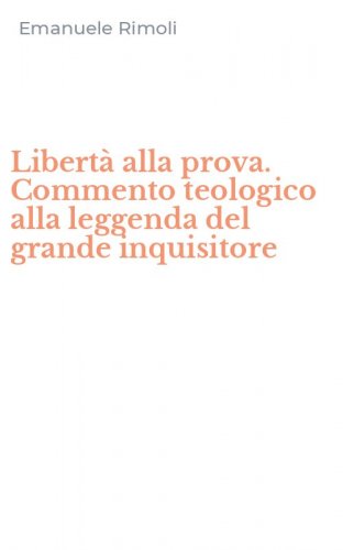 Libert&agrave; alla prova. Commento teologico alla leggenda del grande inquisitore