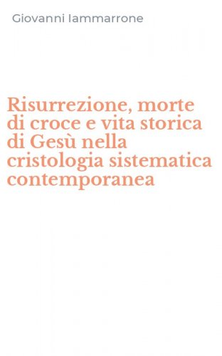 Risurrezione, morte di croce e vita storica di Ges&ugrave; nella cristologia sistematica contemporanea