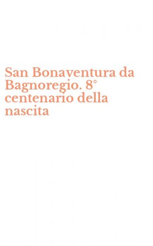 San Bonaventura da Bagnoregio. 8&deg; centenario della nascita