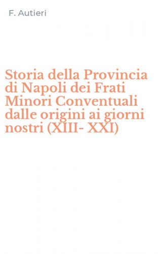 Storia della Provincia di Napoli dei Frati Minori Conventuali dalle origini ai giorni nostri (XIII-XXI)