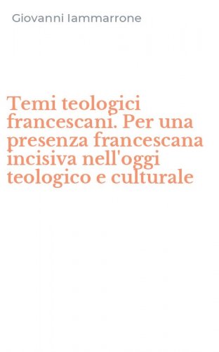 Temi teologici francescani. Per una presenza francescana incisiva nell'oggi teologico e culturale