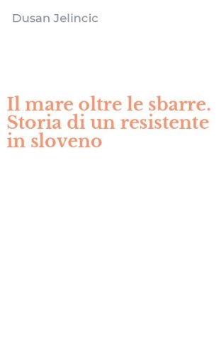 Il mare oltre le sbarre. Storia di un resistente in sloveno