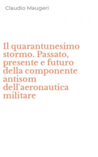 Il quarantunesimo stormo. Passato, presente e futuro della componente antisom dell'aeronautica militare